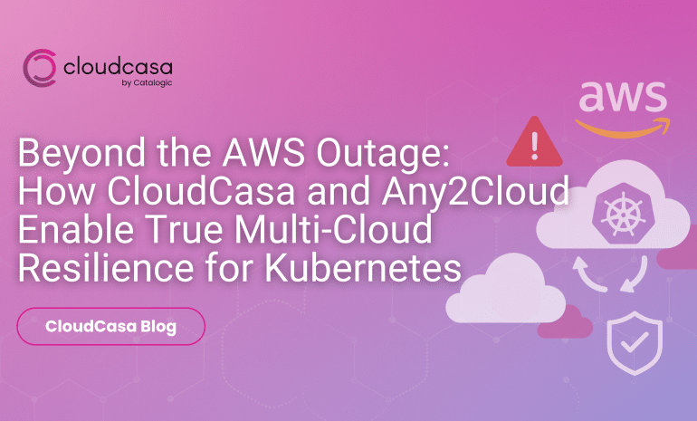 Beyond the AWS Outage: How CloudCasa and Any2Cloud Enable True Multi-Cloud Resilience for Kubernetes 